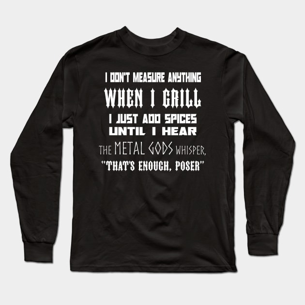 I Don't Measure Anything When I Grill... Long Sleeve T-Shirt by TrueMetalGrilling